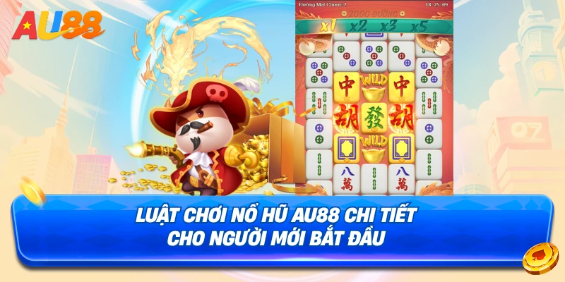 Chi tiết luật chơi nổ hũ AU88